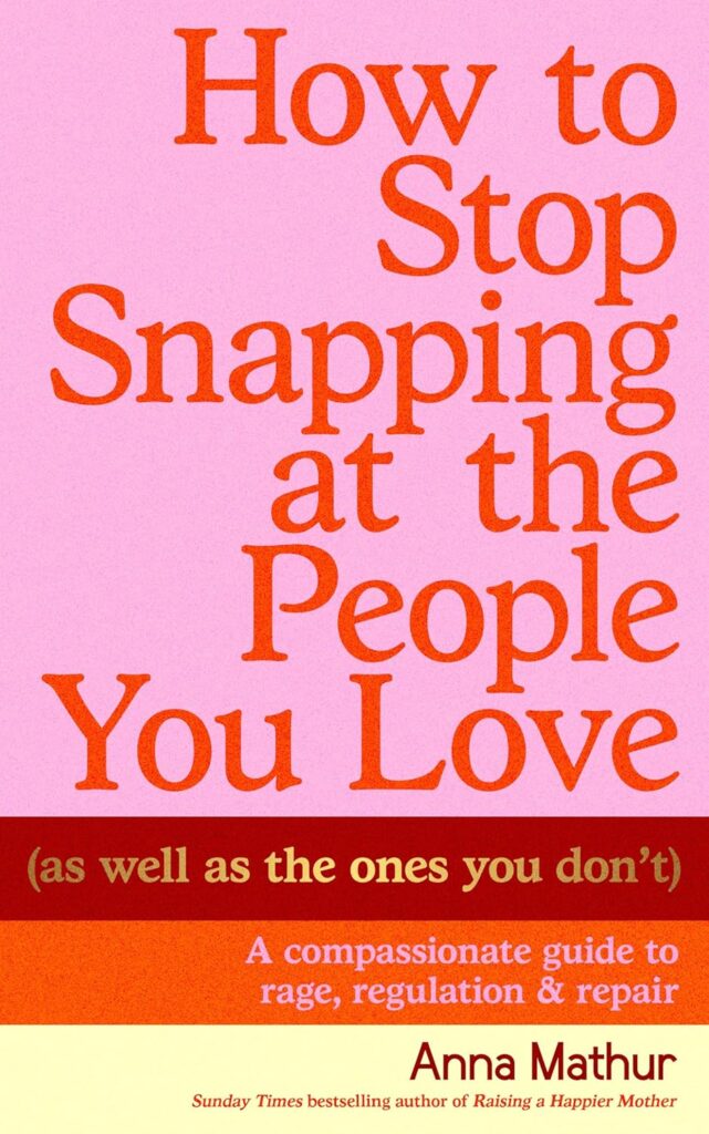 How to Stop Snapping at the People You Love Anna Mathur